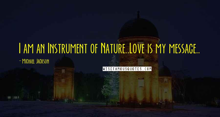 Michael Jackson Quotes: I am an Instrument of Nature..Love is my message..