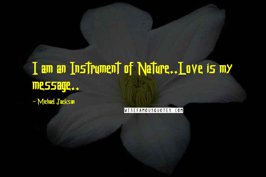 Michael Jackson Quotes: I am an Instrument of Nature..Love is my message..