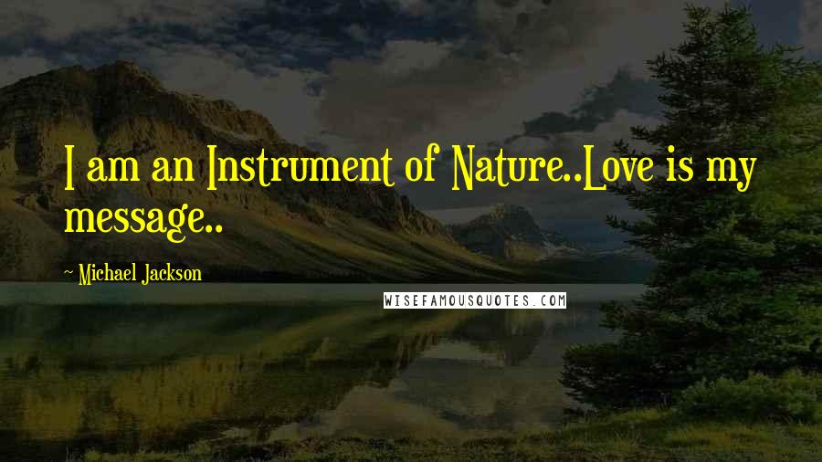 Michael Jackson Quotes: I am an Instrument of Nature..Love is my message..