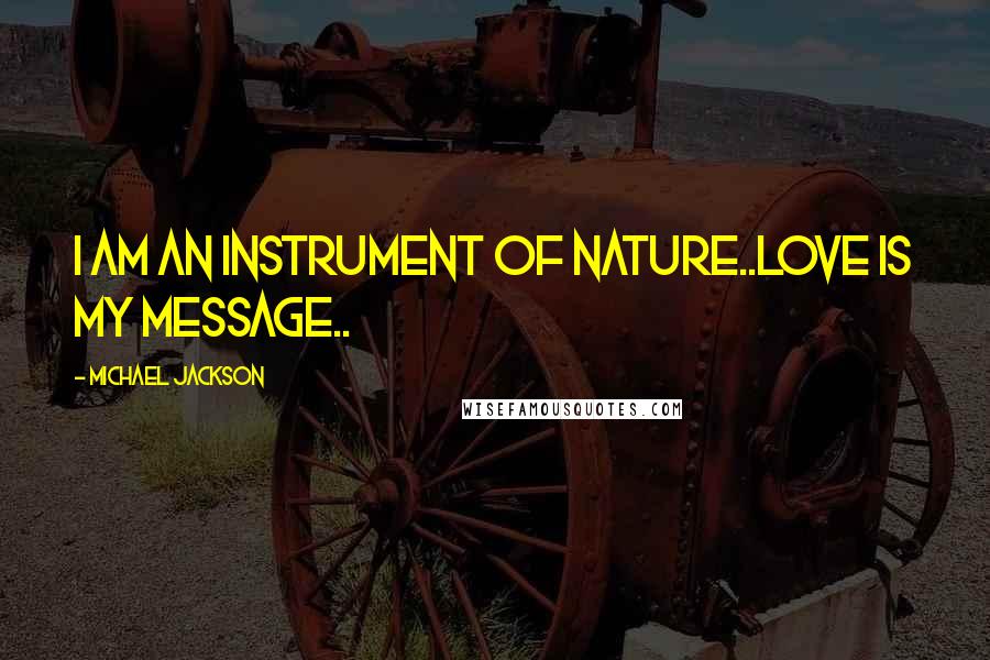 Michael Jackson Quotes: I am an Instrument of Nature..Love is my message..