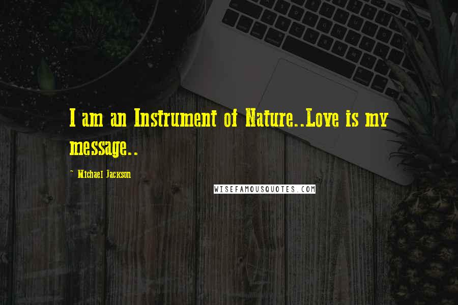 Michael Jackson Quotes: I am an Instrument of Nature..Love is my message..