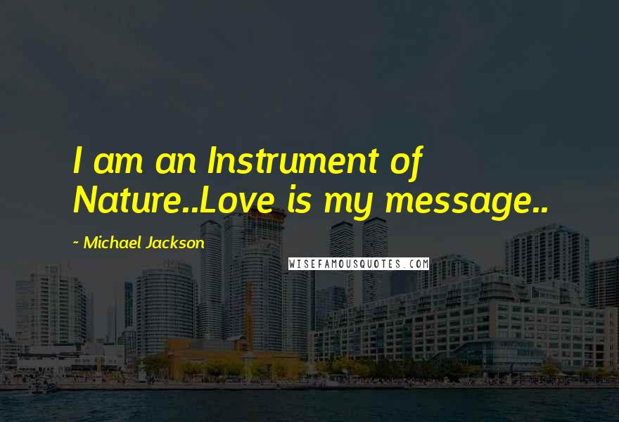 Michael Jackson Quotes: I am an Instrument of Nature..Love is my message..