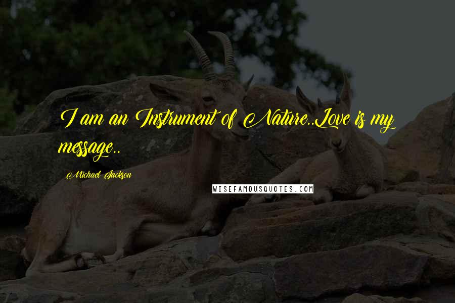 Michael Jackson Quotes: I am an Instrument of Nature..Love is my message..