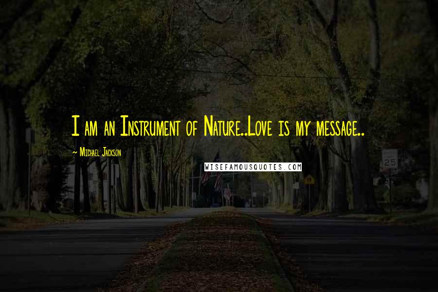 Michael Jackson Quotes: I am an Instrument of Nature..Love is my message..