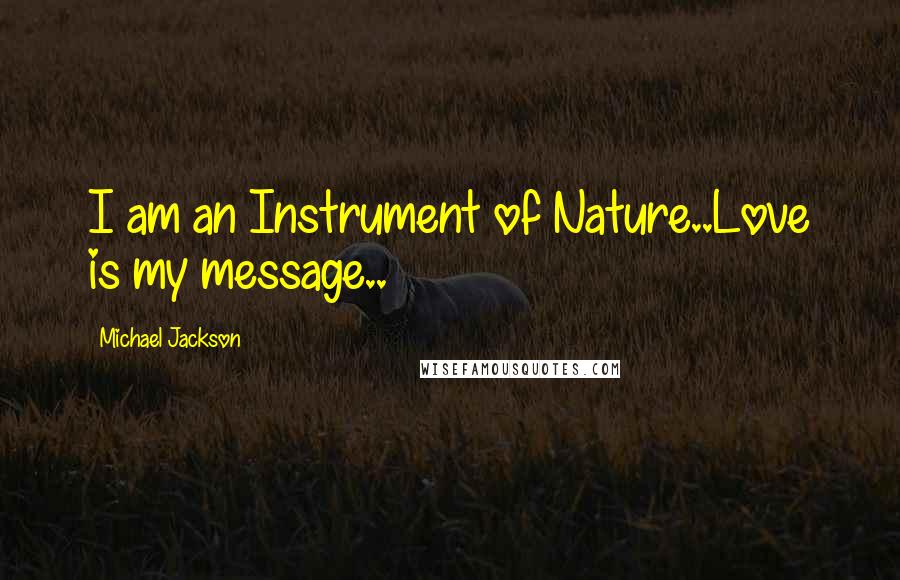 Michael Jackson Quotes: I am an Instrument of Nature..Love is my message..