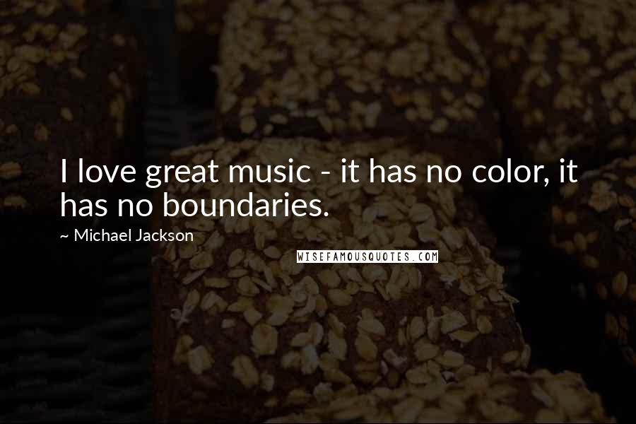 Michael Jackson Quotes: I love great music - it has no color, it has no boundaries.