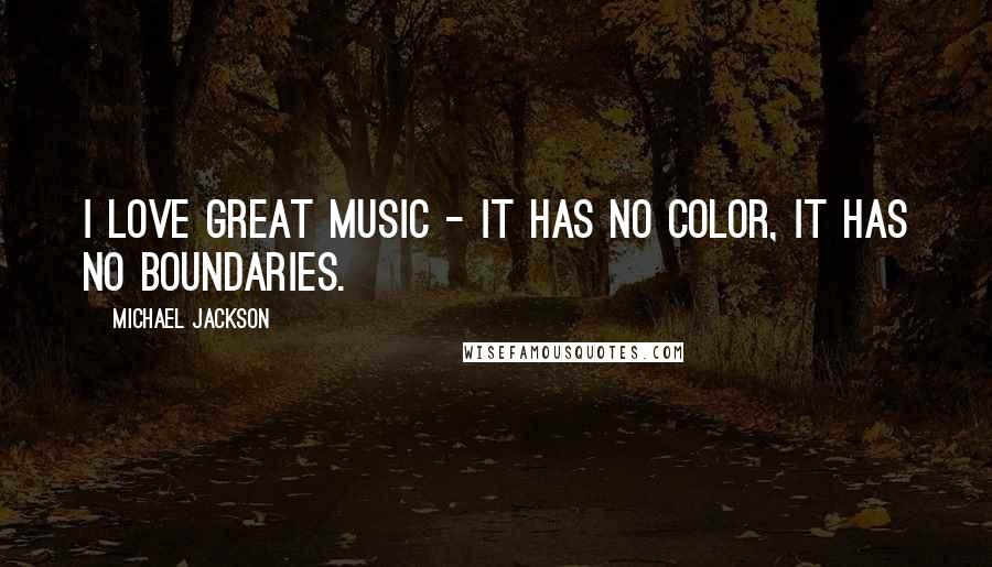 Michael Jackson Quotes: I love great music - it has no color, it has no boundaries.