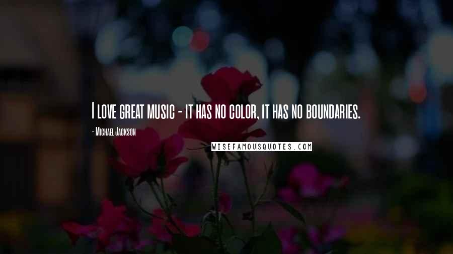 Michael Jackson Quotes: I love great music - it has no color, it has no boundaries.