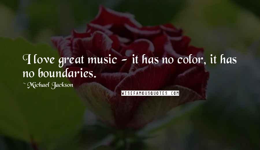 Michael Jackson Quotes: I love great music - it has no color, it has no boundaries.