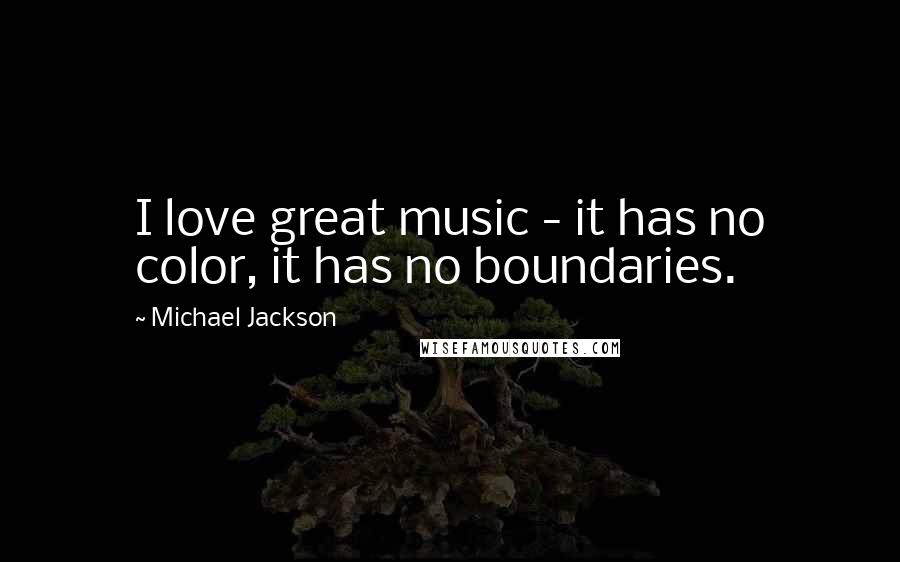 Michael Jackson Quotes: I love great music - it has no color, it has no boundaries.