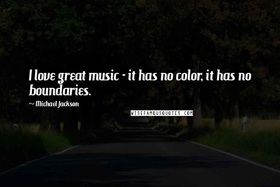 Michael Jackson Quotes: I love great music - it has no color, it has no boundaries.