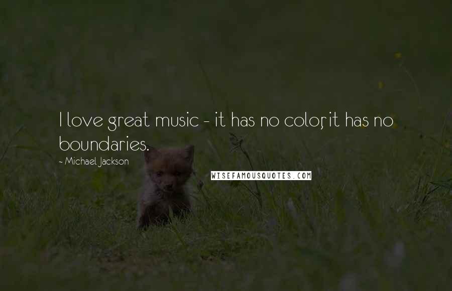 Michael Jackson Quotes: I love great music - it has no color, it has no boundaries.