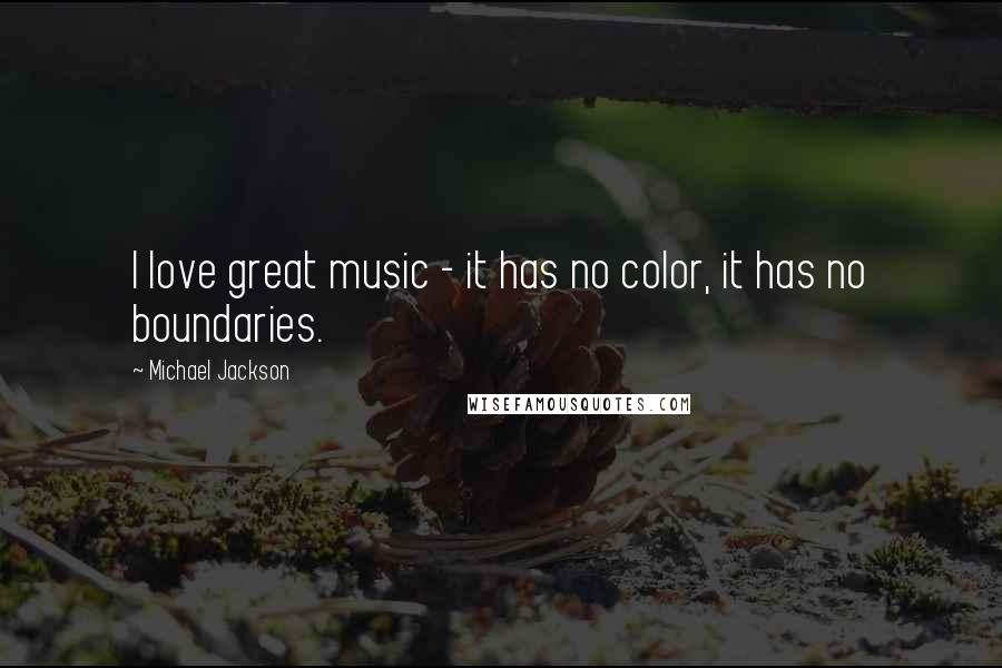 Michael Jackson Quotes: I love great music - it has no color, it has no boundaries.