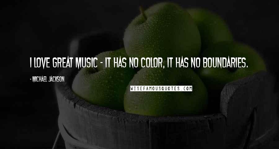 Michael Jackson Quotes: I love great music - it has no color, it has no boundaries.