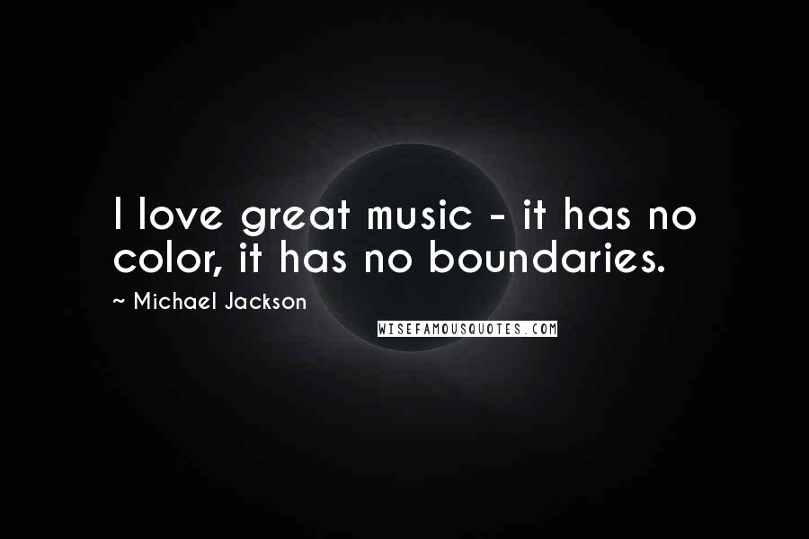 Michael Jackson Quotes: I love great music - it has no color, it has no boundaries.