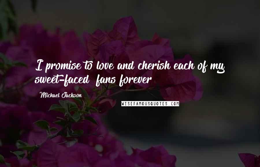 Michael Jackson Quotes: I promise to love and cherish each of my sweet-faced fans forever