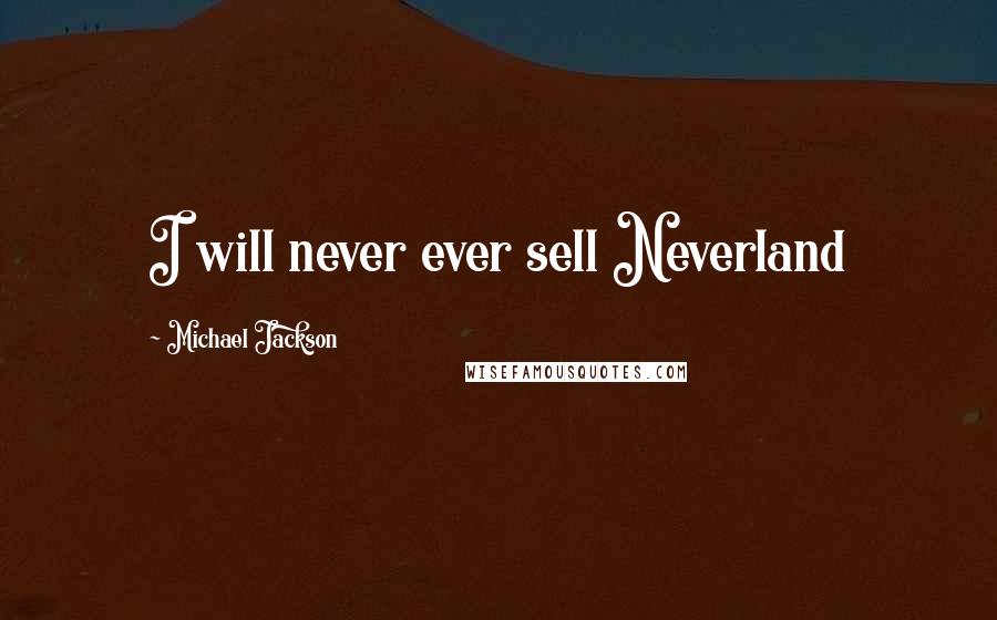 Michael Jackson Quotes: I will never ever sell Neverland