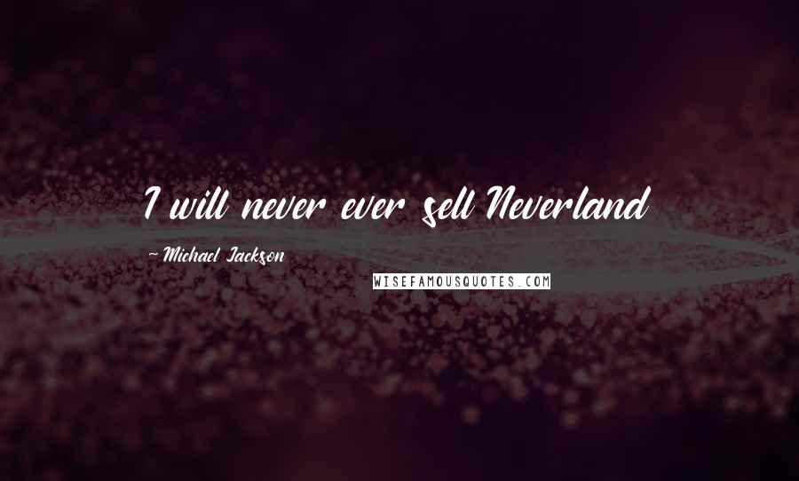Michael Jackson Quotes: I will never ever sell Neverland
