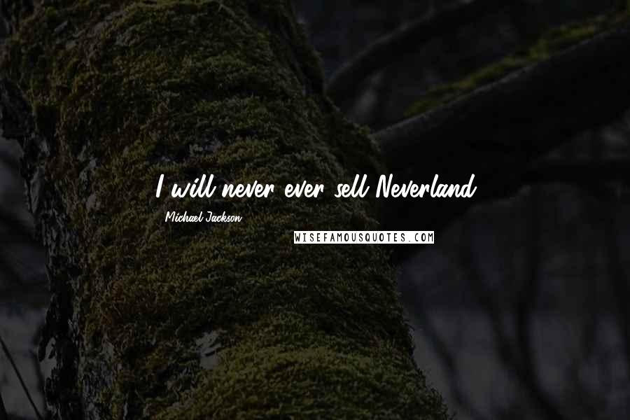 Michael Jackson Quotes: I will never ever sell Neverland