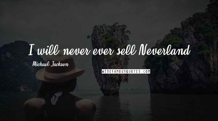Michael Jackson Quotes: I will never ever sell Neverland
