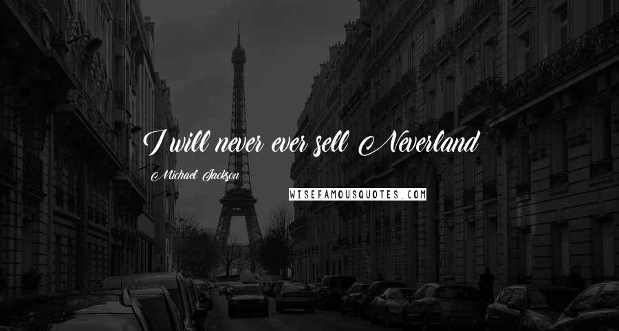Michael Jackson Quotes: I will never ever sell Neverland