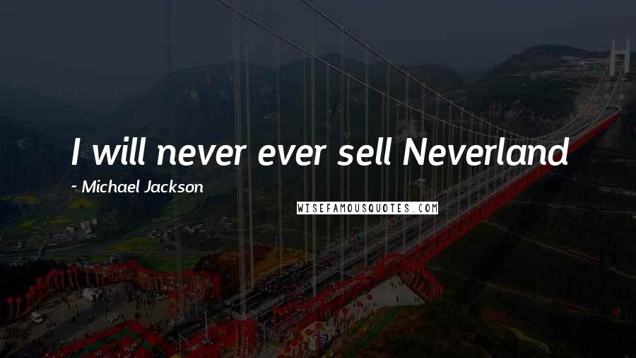 Michael Jackson Quotes: I will never ever sell Neverland