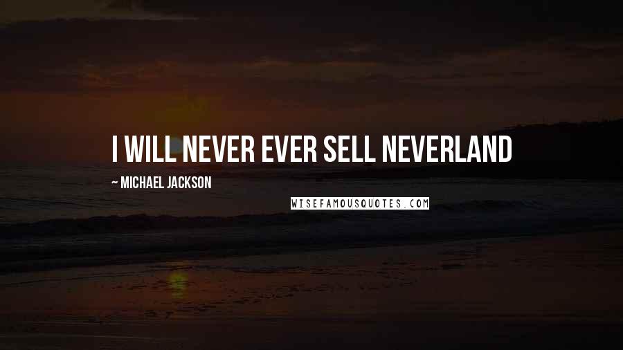 Michael Jackson Quotes: I will never ever sell Neverland