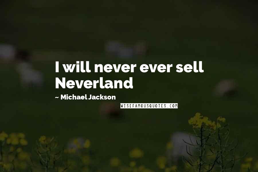 Michael Jackson Quotes: I will never ever sell Neverland