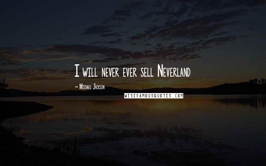 Michael Jackson Quotes: I will never ever sell Neverland
