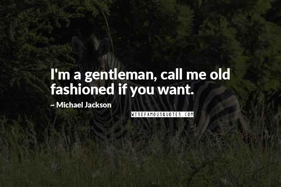 Michael Jackson Quotes: I'm a gentleman, call me old fashioned if you want.