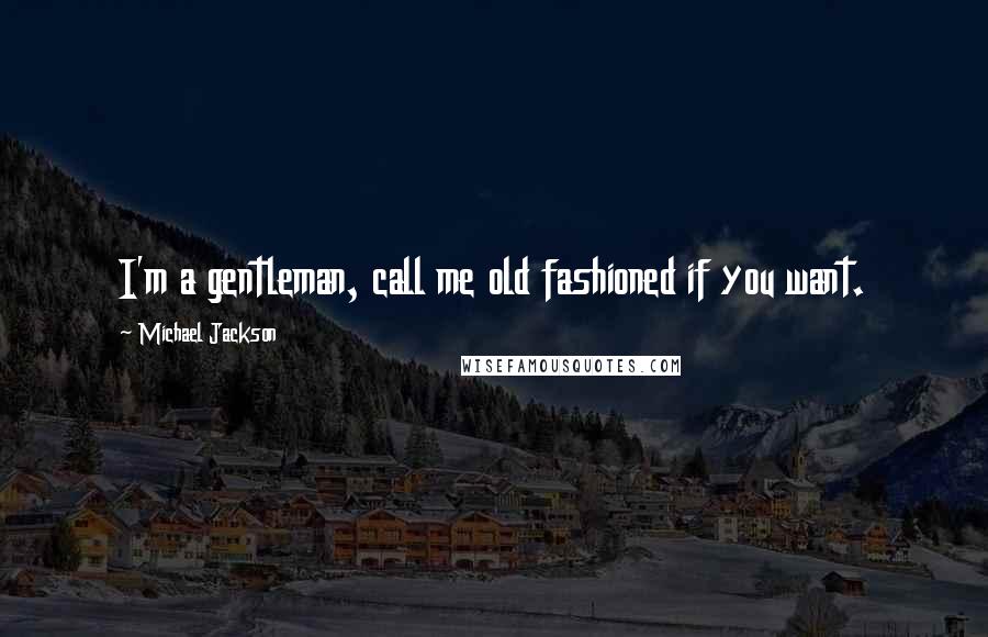 Michael Jackson Quotes: I'm a gentleman, call me old fashioned if you want.