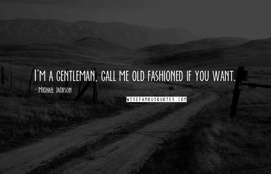 Michael Jackson Quotes: I'm a gentleman, call me old fashioned if you want.