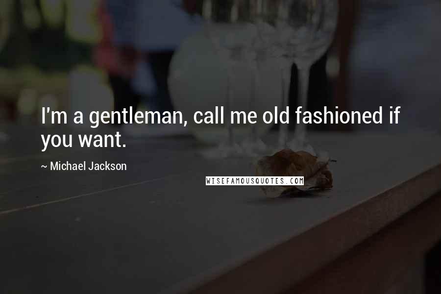 Michael Jackson Quotes: I'm a gentleman, call me old fashioned if you want.