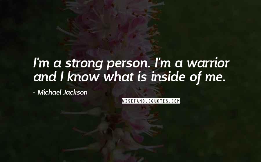 Michael Jackson Quotes: I'm a strong person. I'm a warrior and I know what is inside of me.