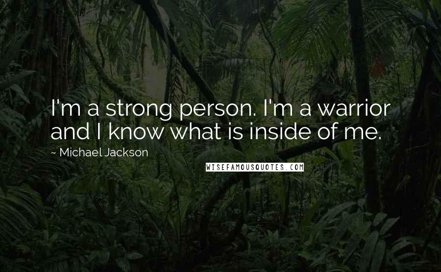 Michael Jackson Quotes: I'm a strong person. I'm a warrior and I know what is inside of me.