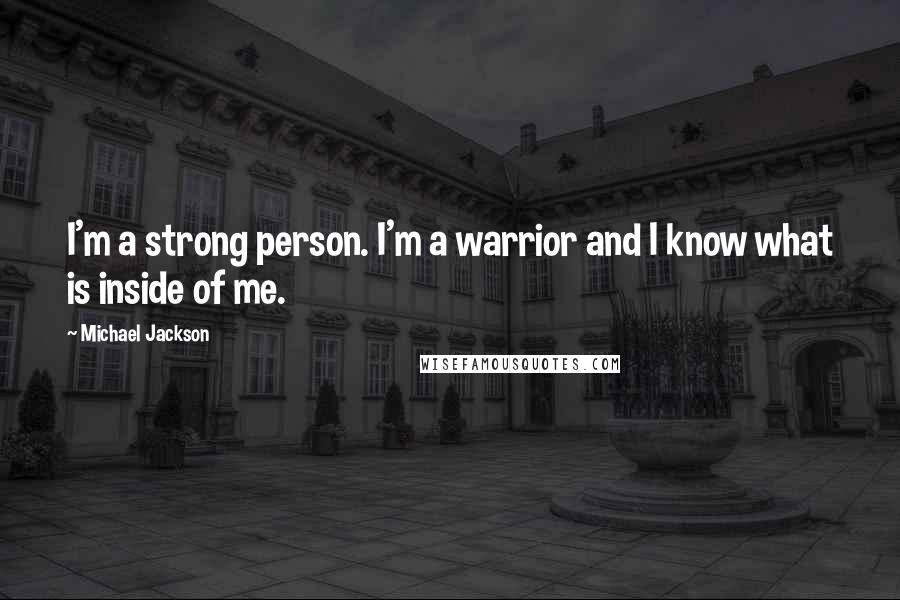 Michael Jackson Quotes: I'm a strong person. I'm a warrior and I know what is inside of me.