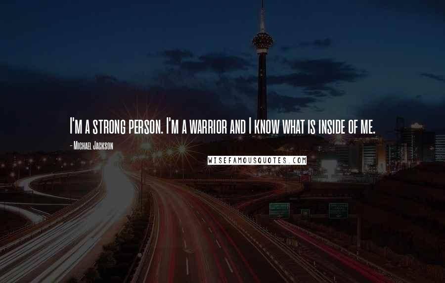 Michael Jackson Quotes: I'm a strong person. I'm a warrior and I know what is inside of me.