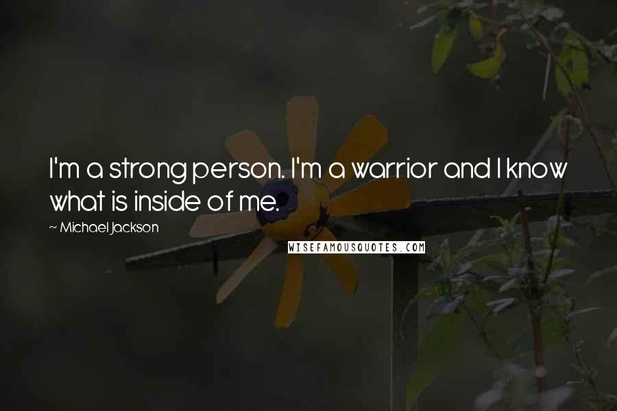 Michael Jackson Quotes: I'm a strong person. I'm a warrior and I know what is inside of me.