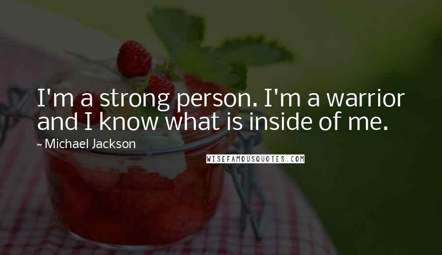 Michael Jackson Quotes: I'm a strong person. I'm a warrior and I know what is inside of me.