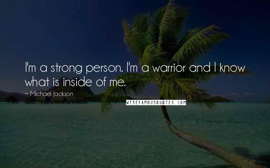 Michael Jackson Quotes: I'm a strong person. I'm a warrior and I know what is inside of me.