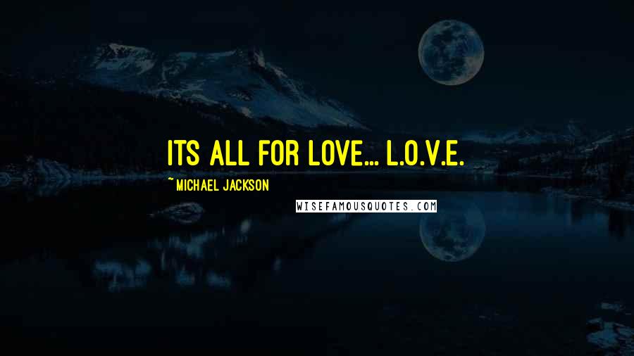 Michael Jackson Quotes: Its all for love... L.O.V.E.