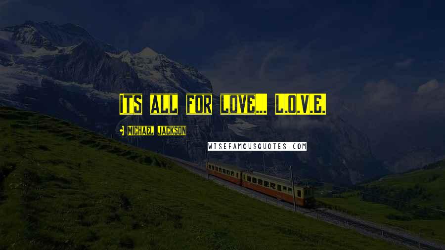 Michael Jackson Quotes: Its all for love... L.O.V.E.