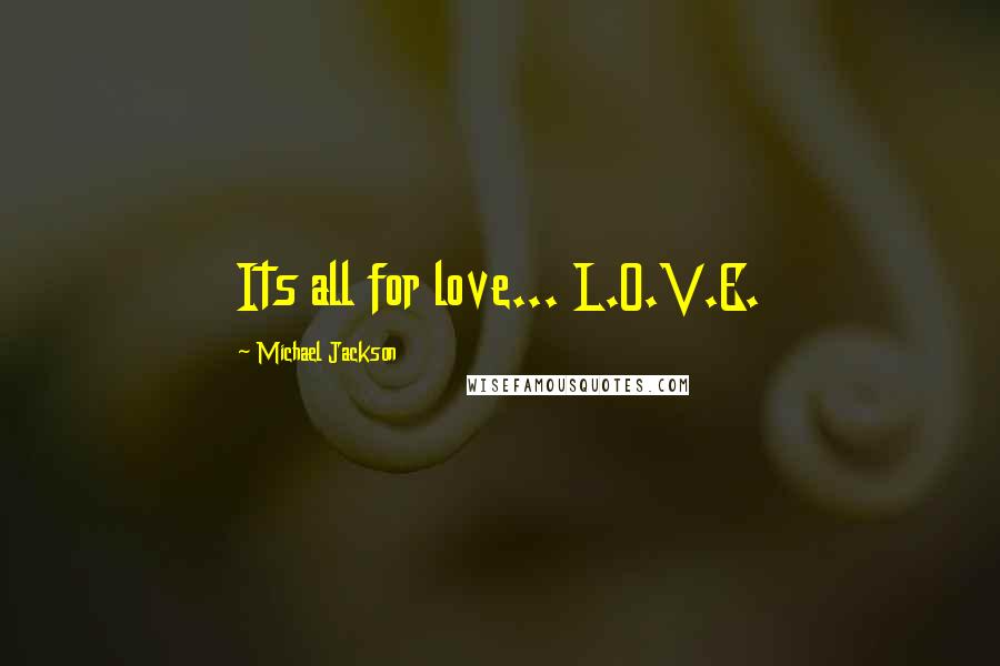 Michael Jackson Quotes: Its all for love... L.O.V.E.