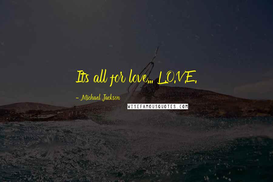 Michael Jackson Quotes: Its all for love... L.O.V.E.
