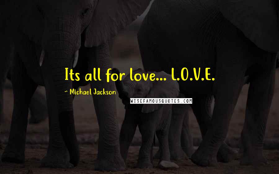 Michael Jackson Quotes: Its all for love... L.O.V.E.