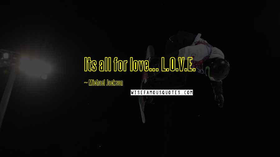 Michael Jackson Quotes: Its all for love... L.O.V.E.