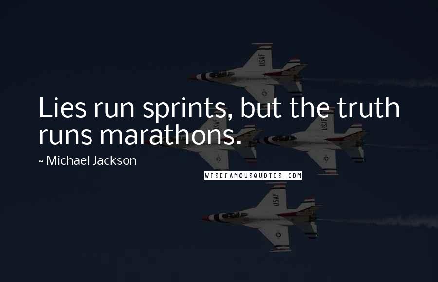 Michael Jackson Quotes: Lies run sprints, but the truth runs marathons.