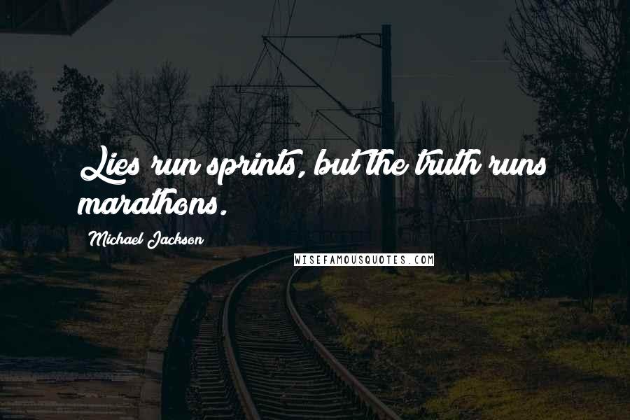 Michael Jackson Quotes: Lies run sprints, but the truth runs marathons.