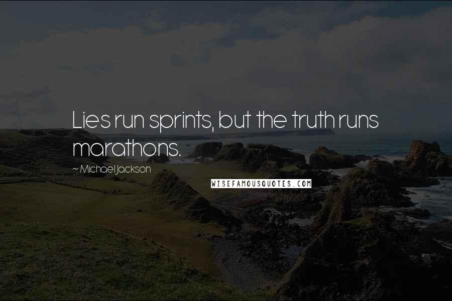 Michael Jackson Quotes: Lies run sprints, but the truth runs marathons.