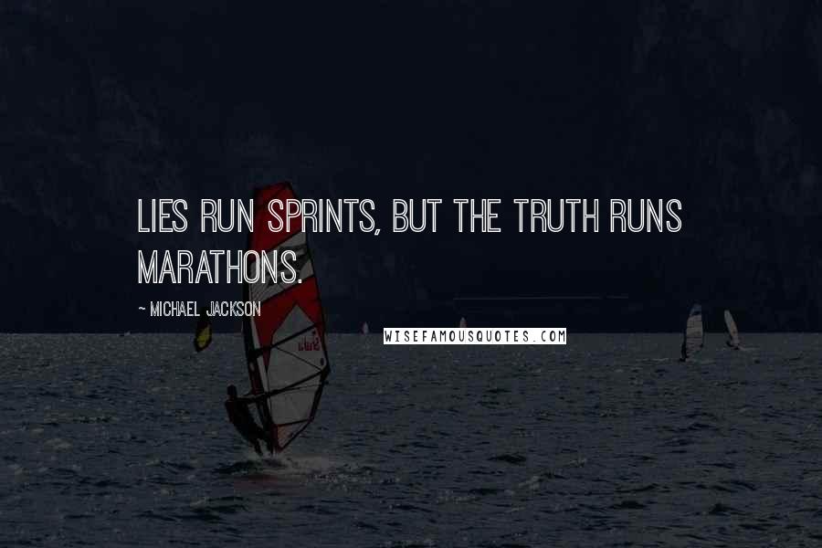Michael Jackson Quotes: Lies run sprints, but the truth runs marathons.